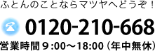 ふとんのことならマツヤへどうぞ！0120-210-668 営業時間9:00〜18:00（年中無休）